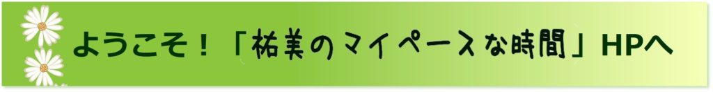 ようこそ！「祐美のマイペースな時間」ホームページへ
